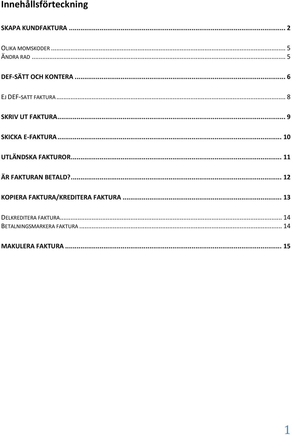 .. 9 SKICKA E-FAKTURA... 10 UTLÄNDSKA FAKTUROR... 11 ÄR FAKTURAN BETALD?
