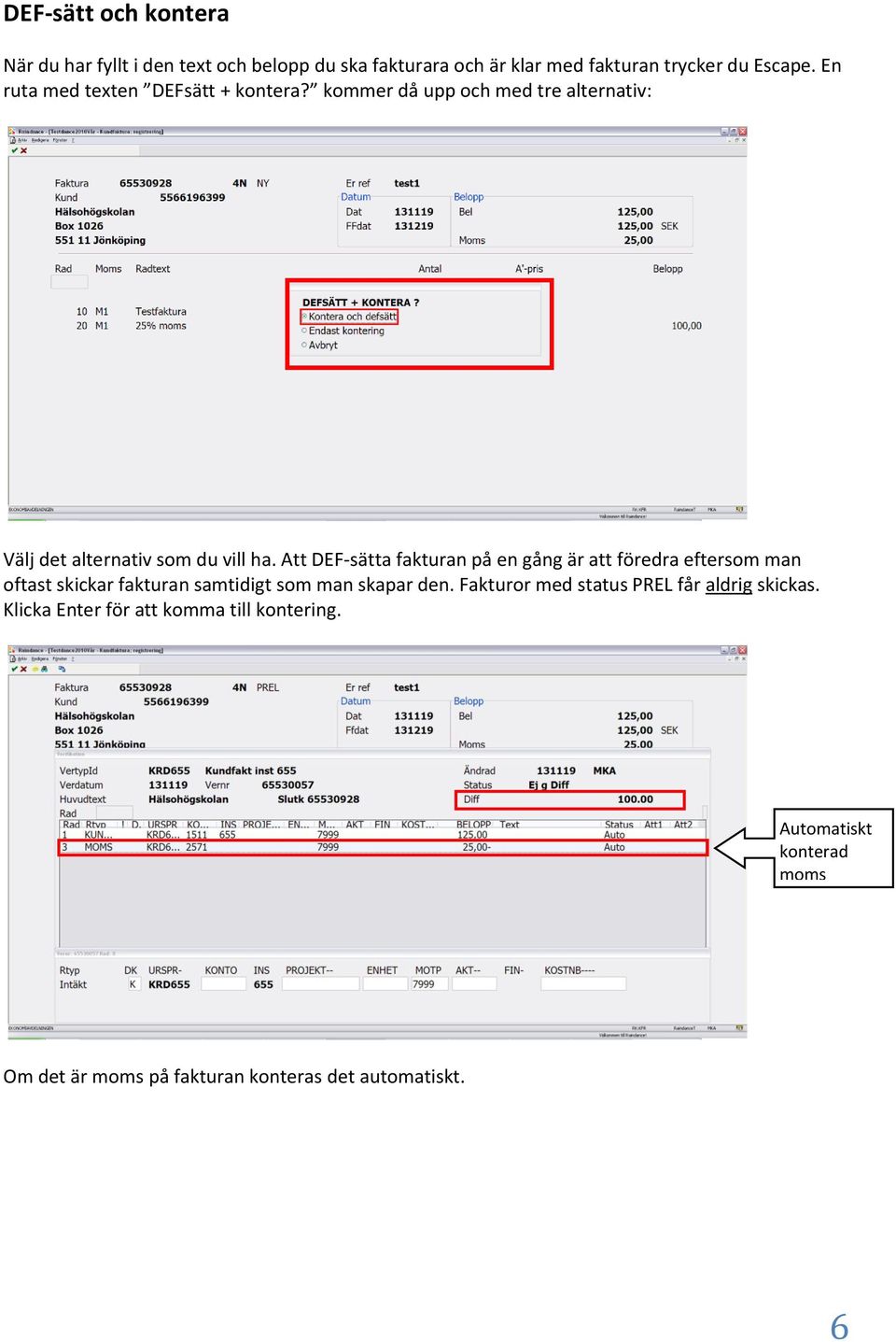 Att DEF-sätta fakturan på en gång är att föredra eftersom man oftast skickar fakturan samtidigt som man skapar den.