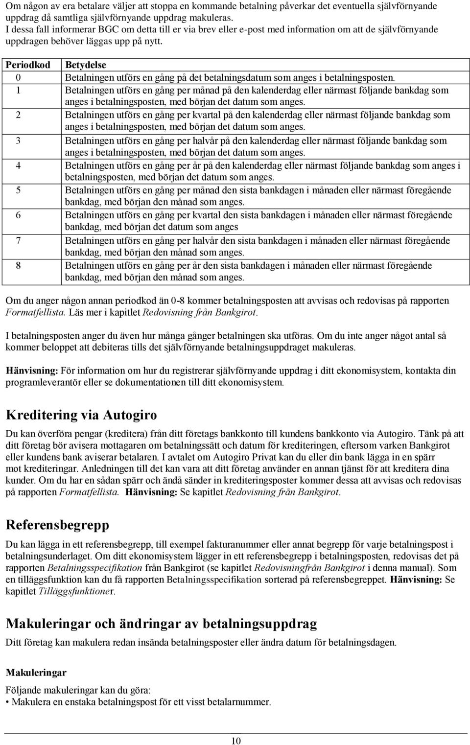 Periodkod Betydelse 0 Betalningen utförs en gång på det betalningsdatum som anges i betalningsposten.