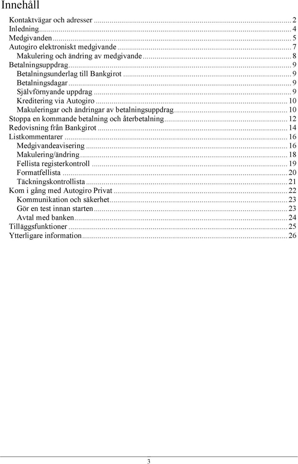 .. 10 Stoppa en kommande betalning och återbetalning... 12 Redovisning från Bankgirot... 14 Listkommentarer... 16 Medgivandeavisering... 16 Makulering/ändring... 18 Fellista registerkontroll.