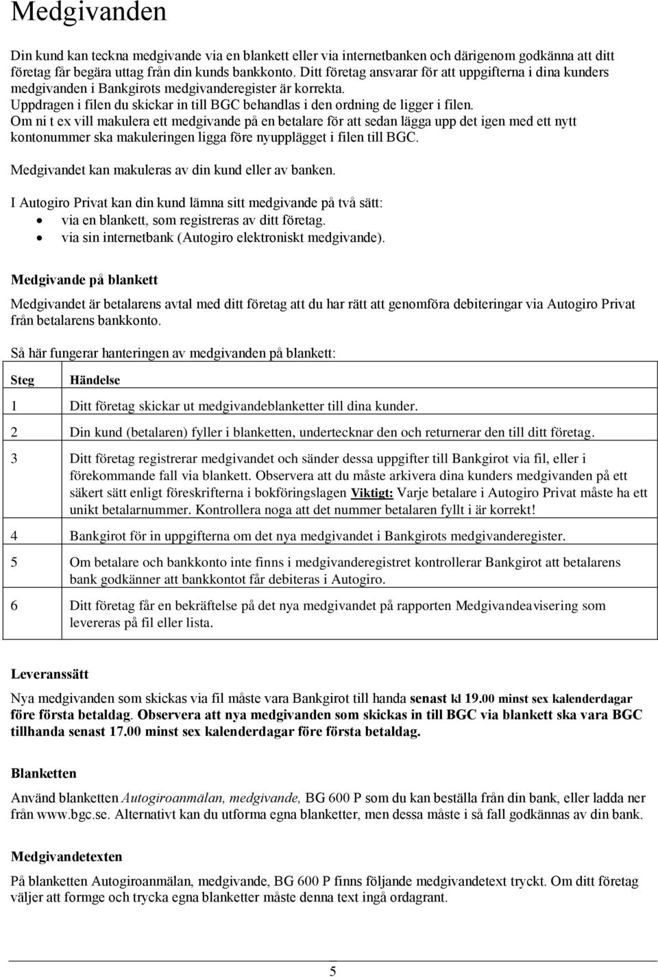 Om ni t ex vill makulera ett medgivande på en betalare för att sedan lägga upp det igen med ett nytt kontonummer ska makuleringen ligga före nyupplägget i filen till BGC.