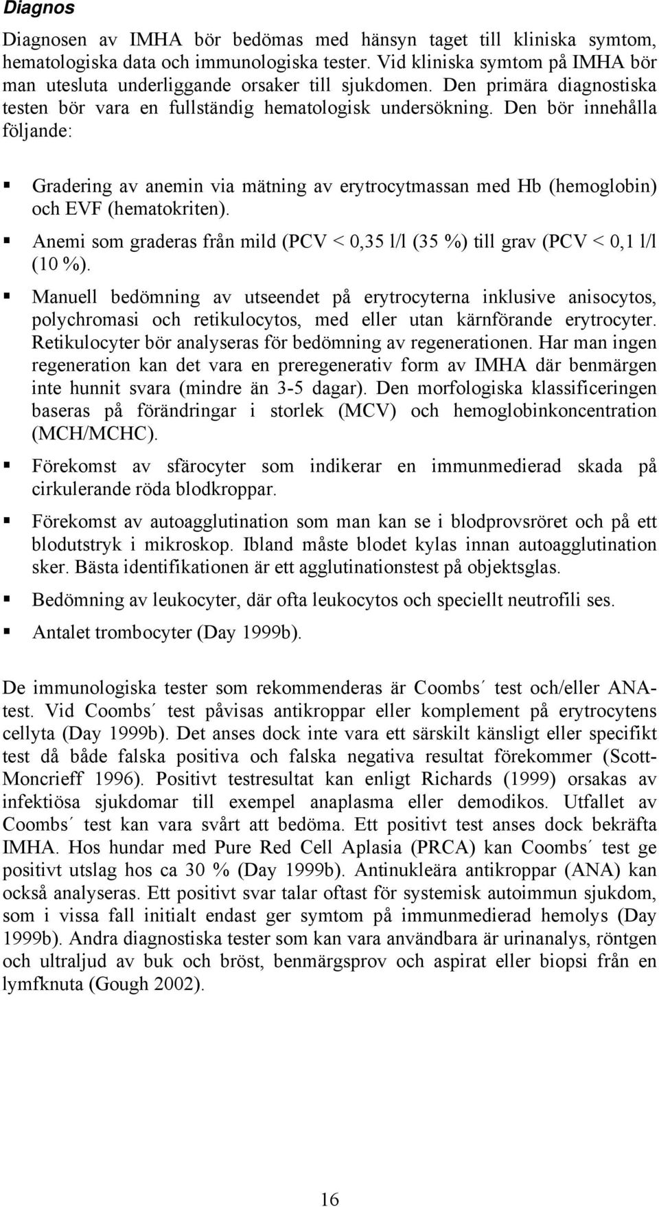 Den bör innehålla följande: Gradering av anemin via mätning av erytrocytmassan med Hb (hemoglobin) och EVF (hematokriten).