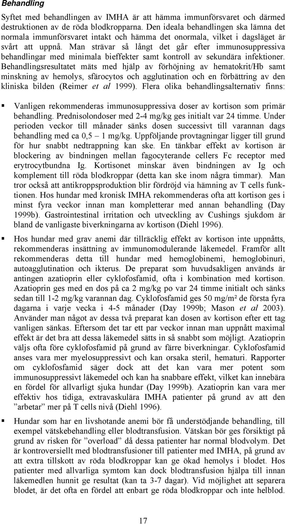 Man strävar så långt det går efter immunosuppressiva behandlingar med minimala bieffekter samt kontroll av sekundära infektioner.