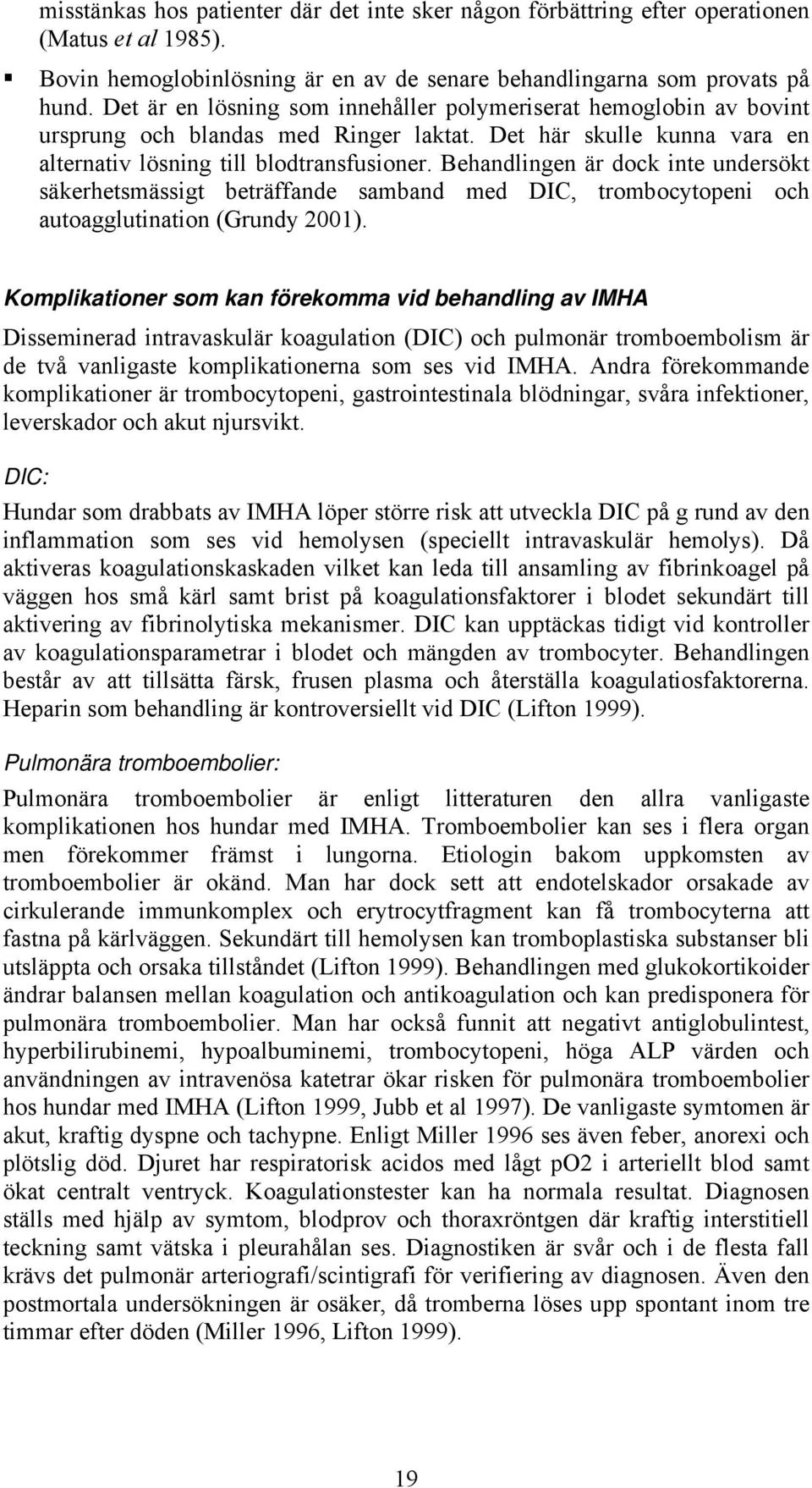 Behandlingen är dock inte undersökt säkerhetsmässigt beträffande samband med DIC, trombocytopeni och autoagglutination (Grundy 2001).