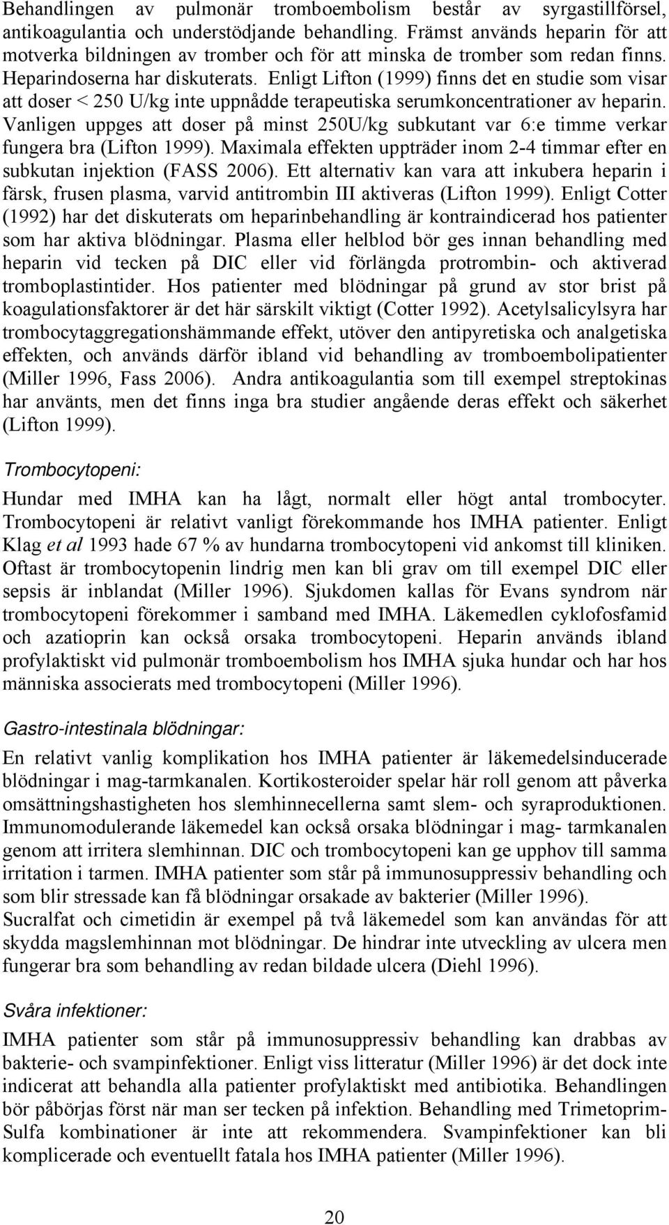 Enligt Lifton (1999) finns det en studie som visar att doser < 250 U/kg inte uppnådde terapeutiska serumkoncentrationer av heparin.