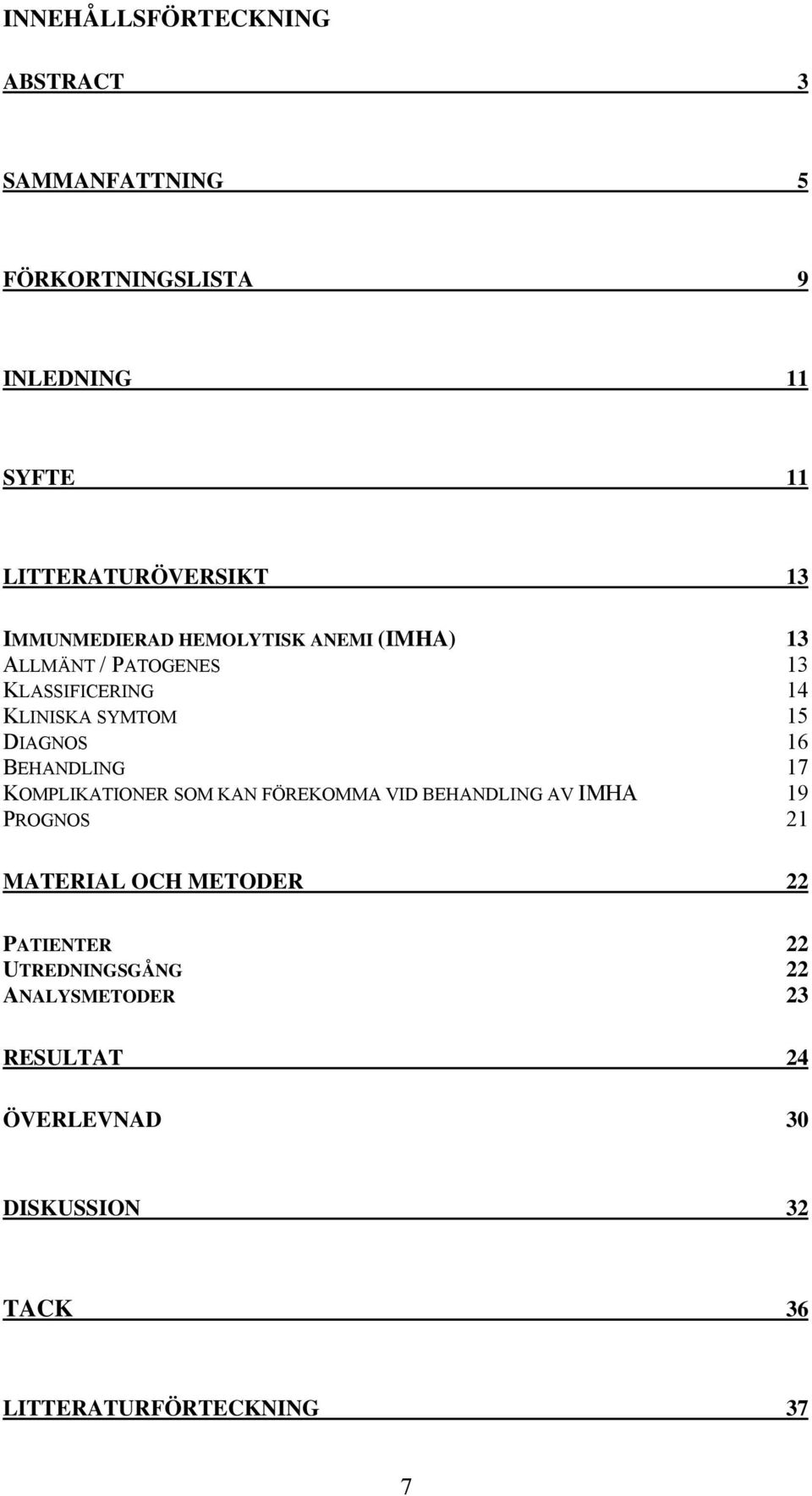 BEHANDLING 17 KOMPLIKATIONER SOM KAN FÖREKOMMA VID BEHANDLING AV IMHA 19 PROGNOS 21 MATERIAL OCH METODER 22