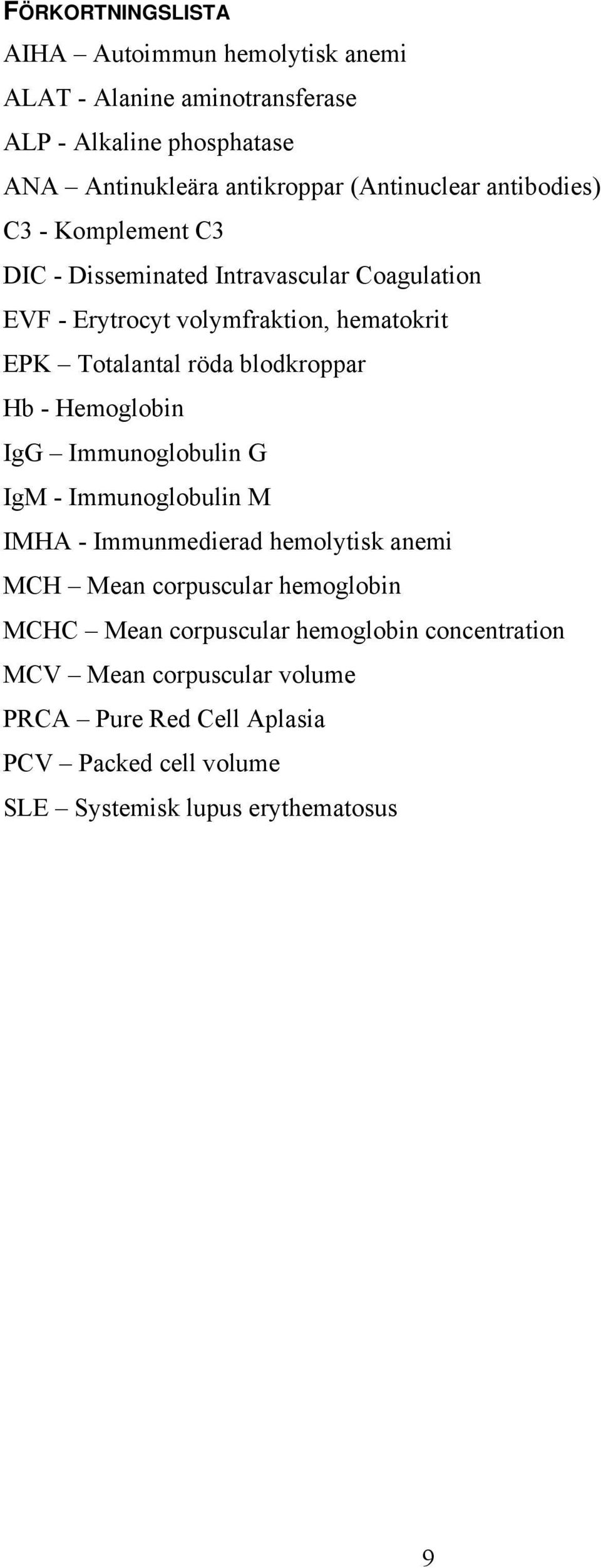 röda blodkroppar Hb - Hemoglobin IgG Immunoglobulin G IgM - Immunoglobulin M IMHA - Immunmedierad hemolytisk anemi MCH Mean corpuscular hemoglobin