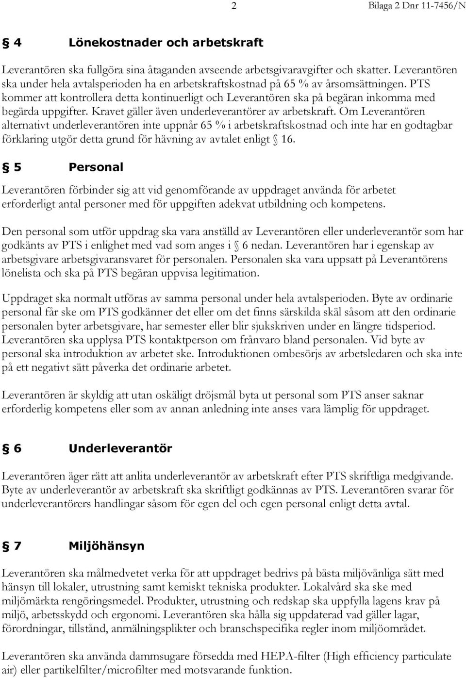 PTS kommer att kontrollera detta kontinuerligt och Leverantören ska på begäran inkomma med begärda uppgifter. Kravet gäller även underleverantörer av arbetskraft.