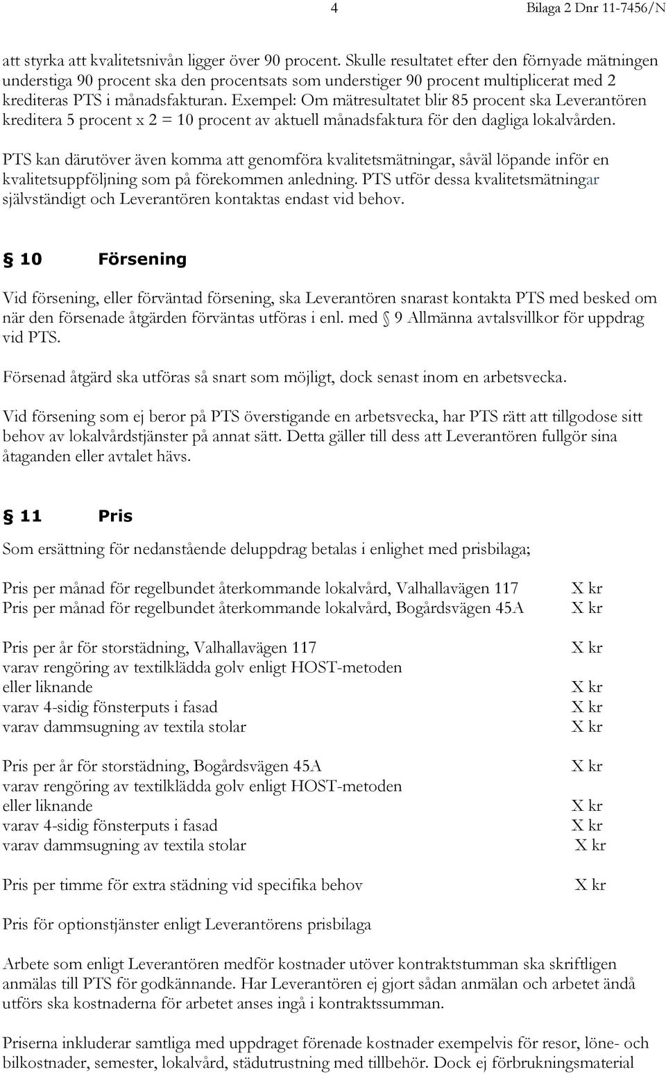 Exempel: Om mätresultatet blir 85 procent ska Leverantören kreditera 5 procent x 2 = 10 procent av aktuell månadsfaktura för den dagliga lokalvården.