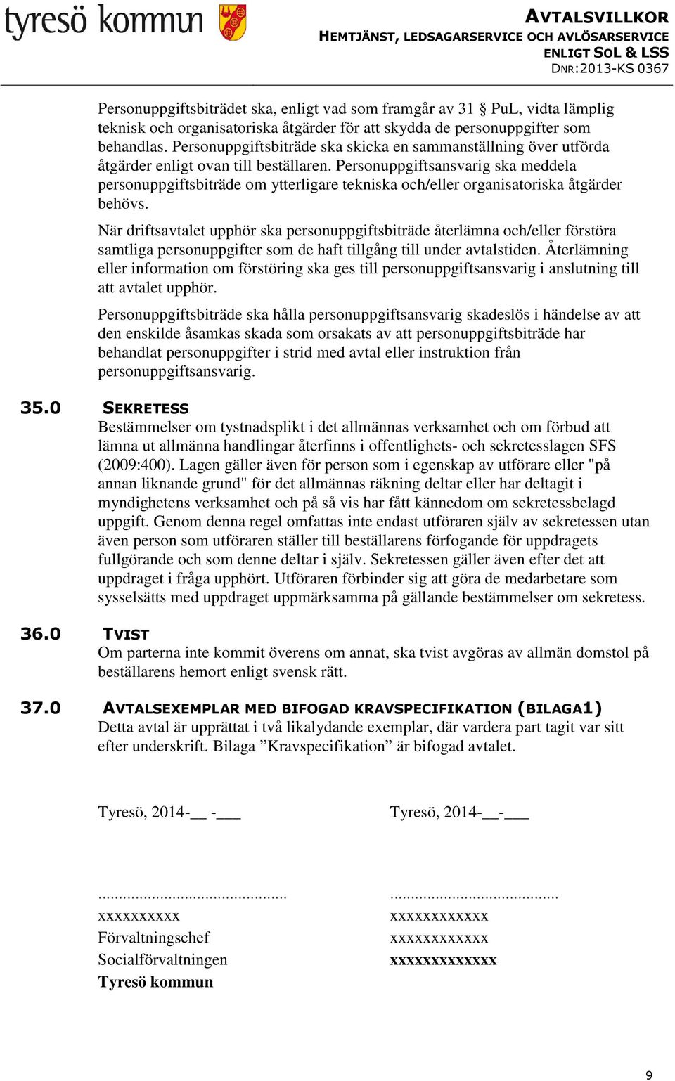 Personuppgiftsansvarig ska meddela personuppgiftsbiträde om ytterligare tekniska och/eller organisatoriska åtgärder behövs.