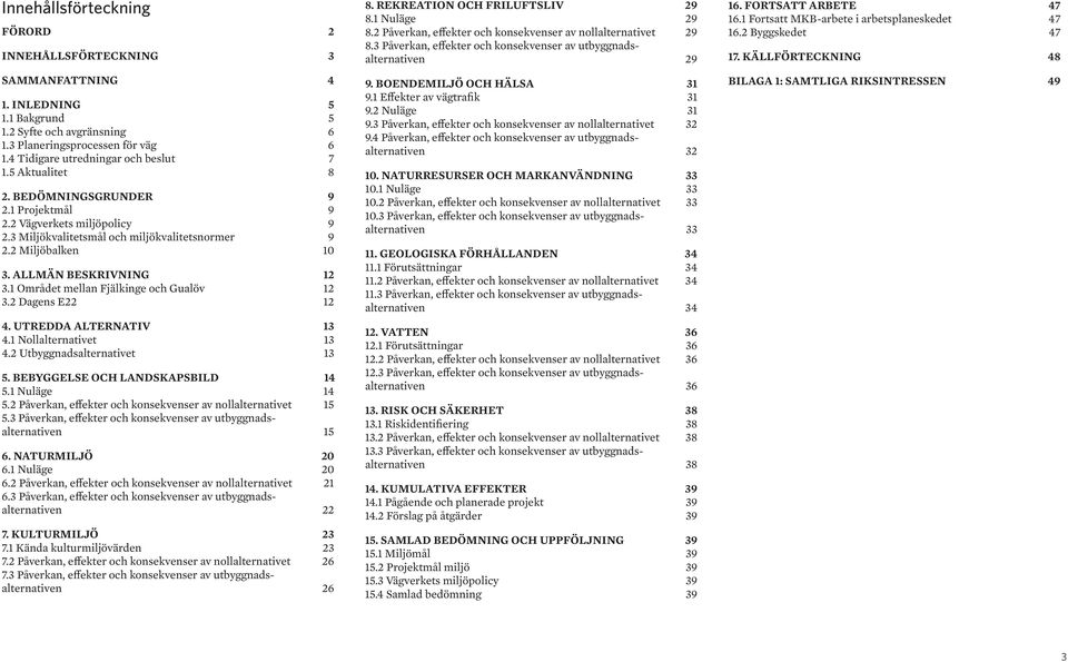 ALLMÄN BESKRIVNING 12 3.1 Området mellan Fjälkinge och Gualöv 12 3.2 Dagens E22 12 4. UTREDDA ALTERNATIV 13 4.1 Nollalternativet 13 4.2 Utbyggnadsalternativet 13 5. BEBYGGELSE OCH LANDSKAPSBILD 14 5.