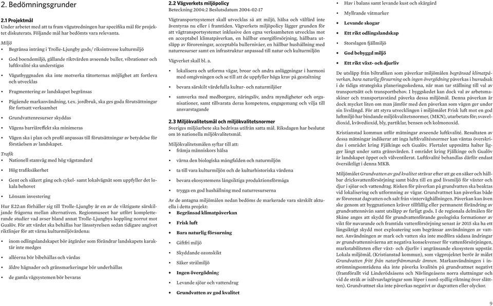 motverka tätorternas möjlighet att fortleva och utvecklas Fragmentering av landskapet begränsas Pågående markanvändning, t.ex.