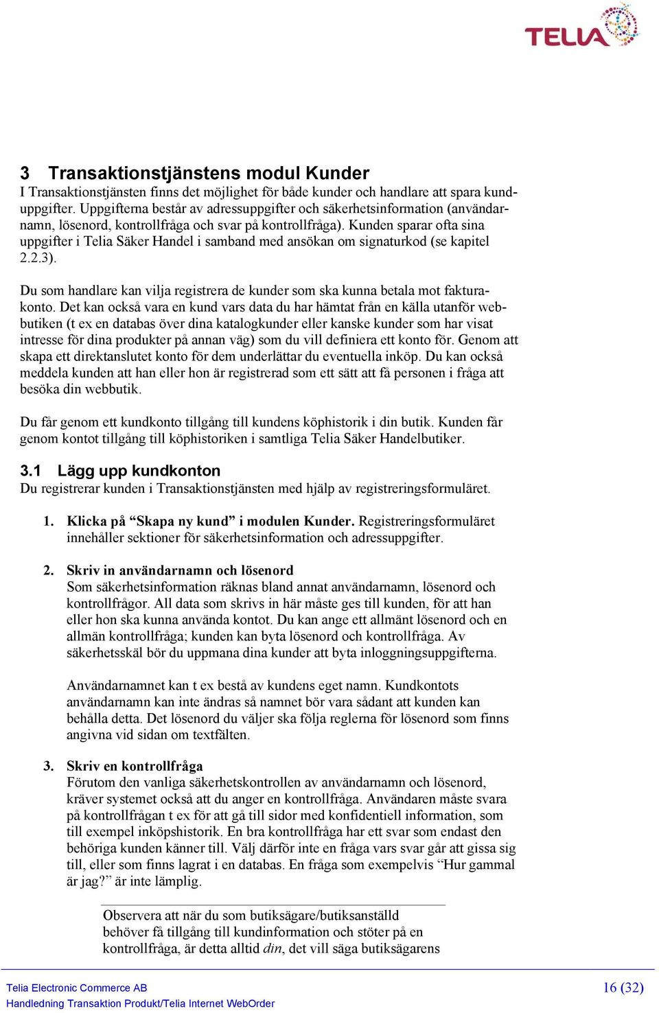 Kunden sparar ofta sina uppgifter i Telia Säker Handel i samband med ansökan om signaturkod (se kapitel 2.2.3). Du som handlare kan vilja registrera de kunder som ska kunna betala mot fakturakonto.