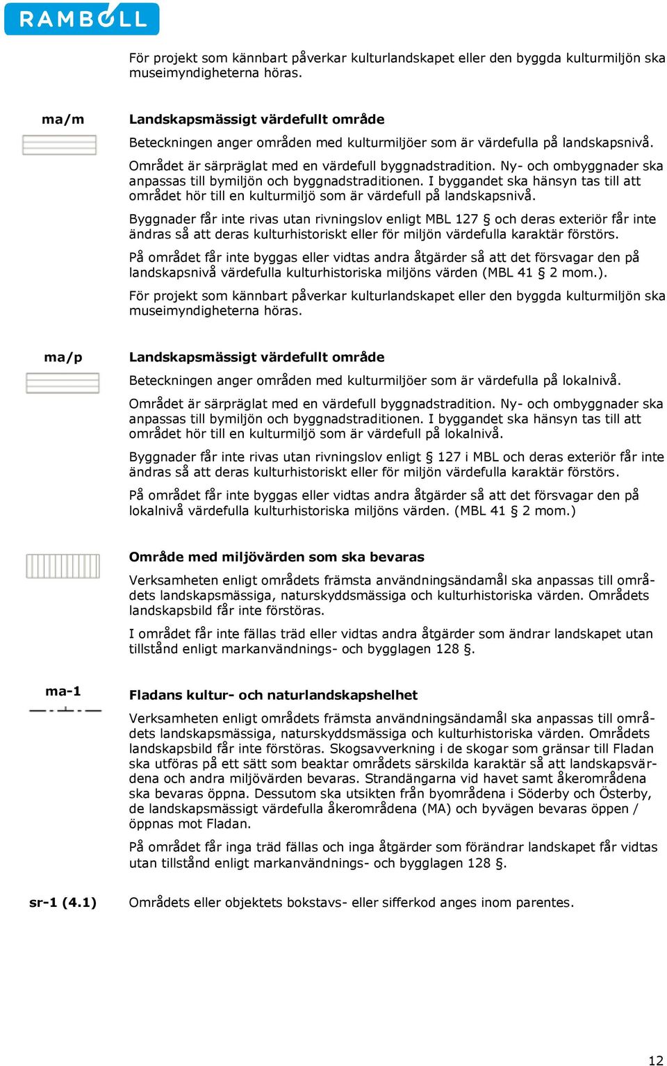 Ny- och ombyggnader ska anpassas till bymiljön och byggnadstraditionen. I byggandet ska hänsyn tas till att området hör till en kulturmiljö som är värdefull på landskapsnivå.