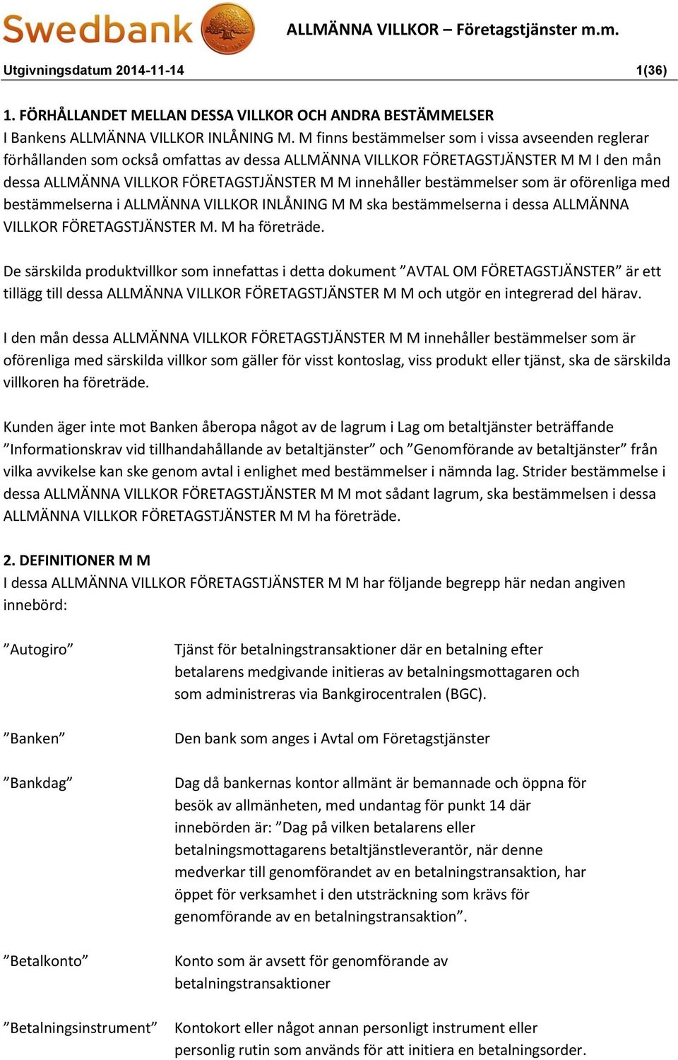 bestämmelser som är oförenliga med bestämmelserna i ALLMÄNNA VILLKOR INLÅNING M M ska bestämmelserna i dessa ALLMÄNNA VILLKOR FÖRETAGSTJÄNSTER M. M ha företräde.