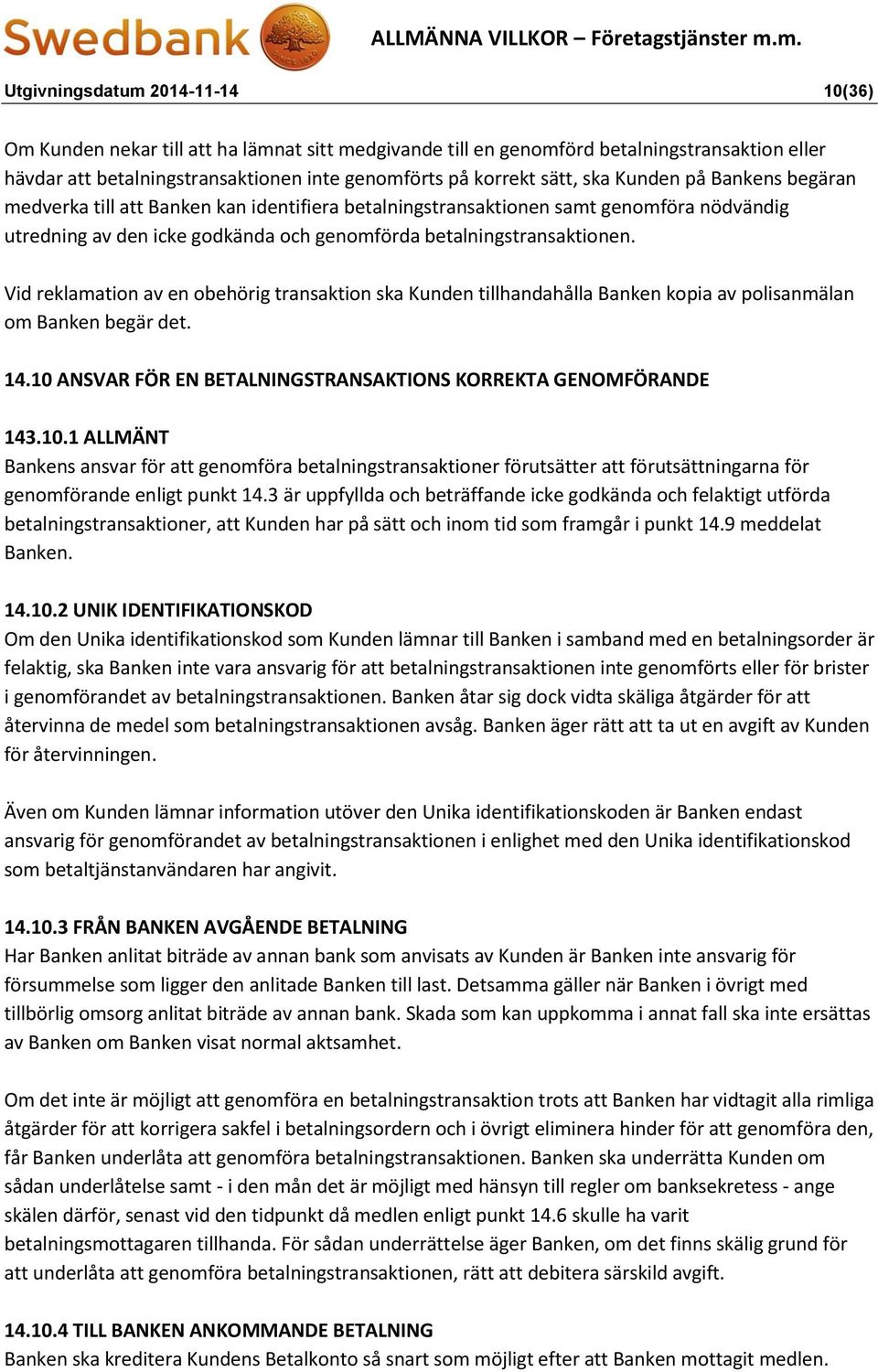 Vid reklamation av en obehörig transaktion ska Kunden tillhandahålla Banken kopia av polisanmälan om Banken begär det. 14.10 