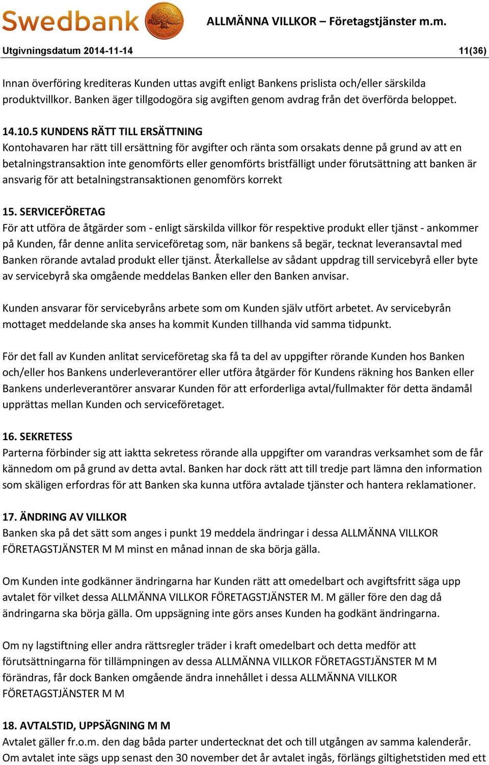 5 KUNDENS RÄTT TILL ERSÄTTNING Kontohavaren har rätt till ersättning för avgifter och ränta som orsakats denne på grund av att en betalningstransaktion inte genomförts eller genomförts bristfälligt