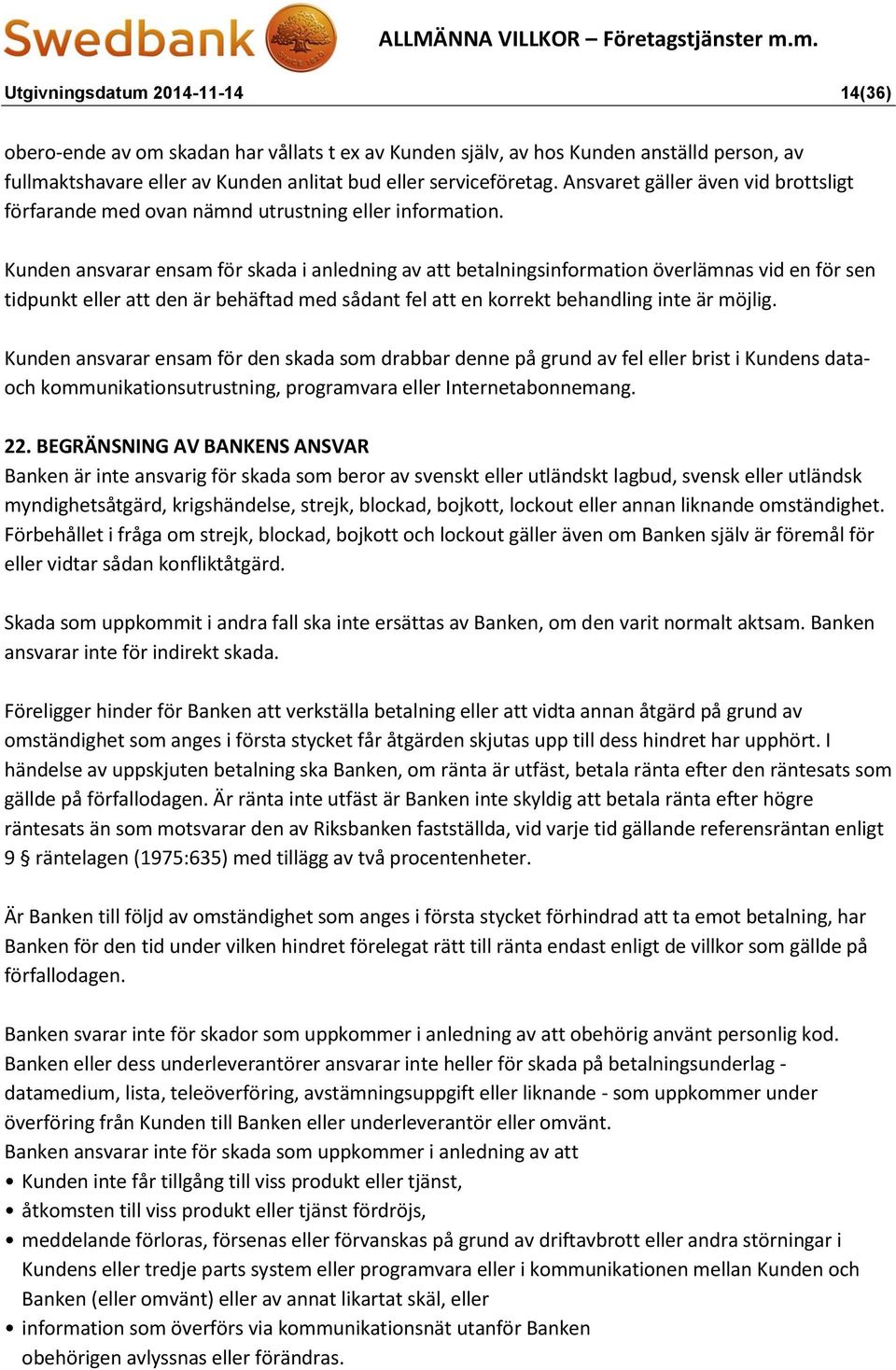 Kunden ansvarar ensam för skada i anledning av att betalningsinformation överlämnas vid en för sen tidpunkt eller att den är behäftad med sådant fel att en korrekt behandling inte är möjlig.