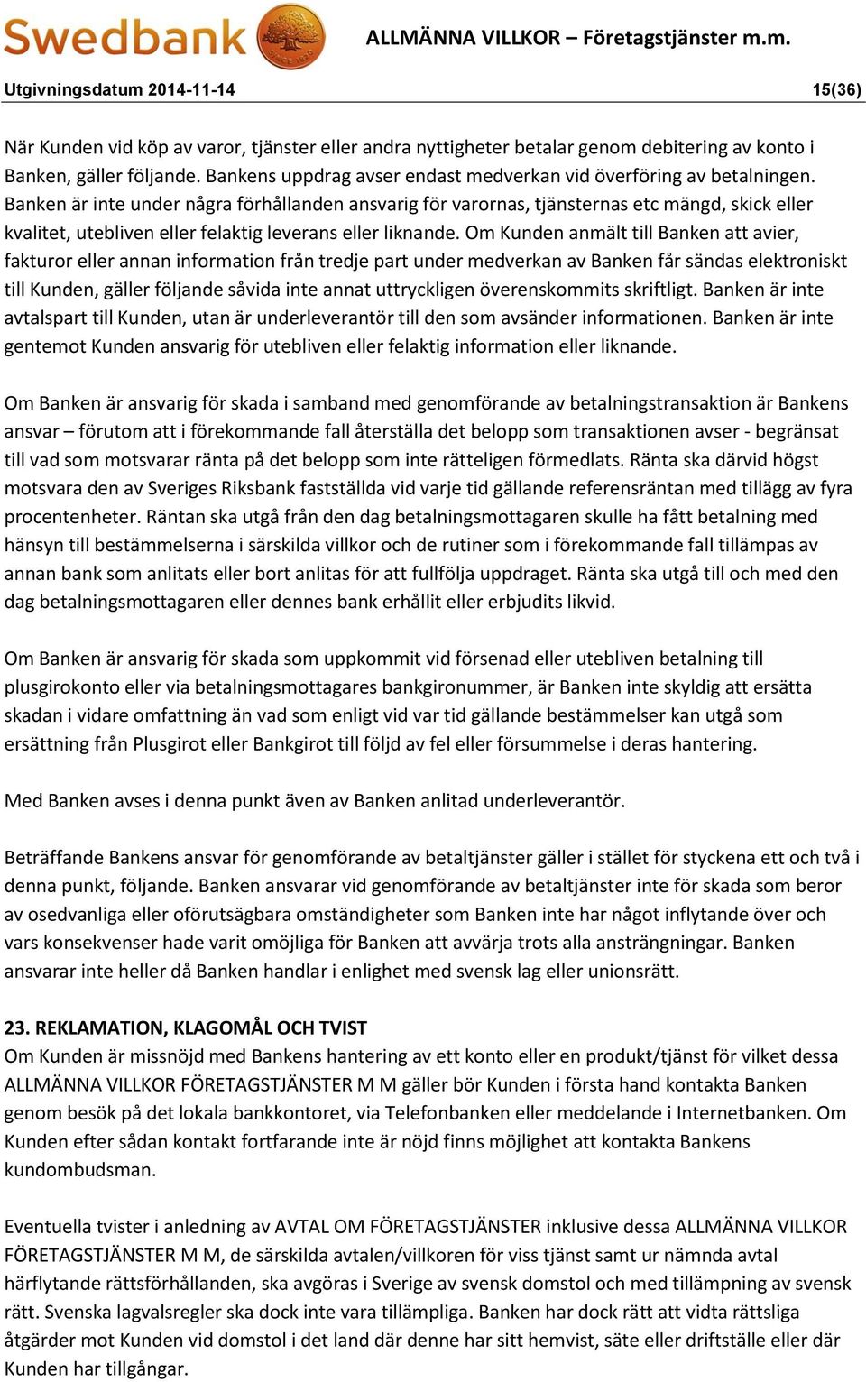 Banken är inte under några förhållanden ansvarig för varornas, tjänsternas etc mängd, skick eller kvalitet, utebliven eller felaktig leverans eller liknande.