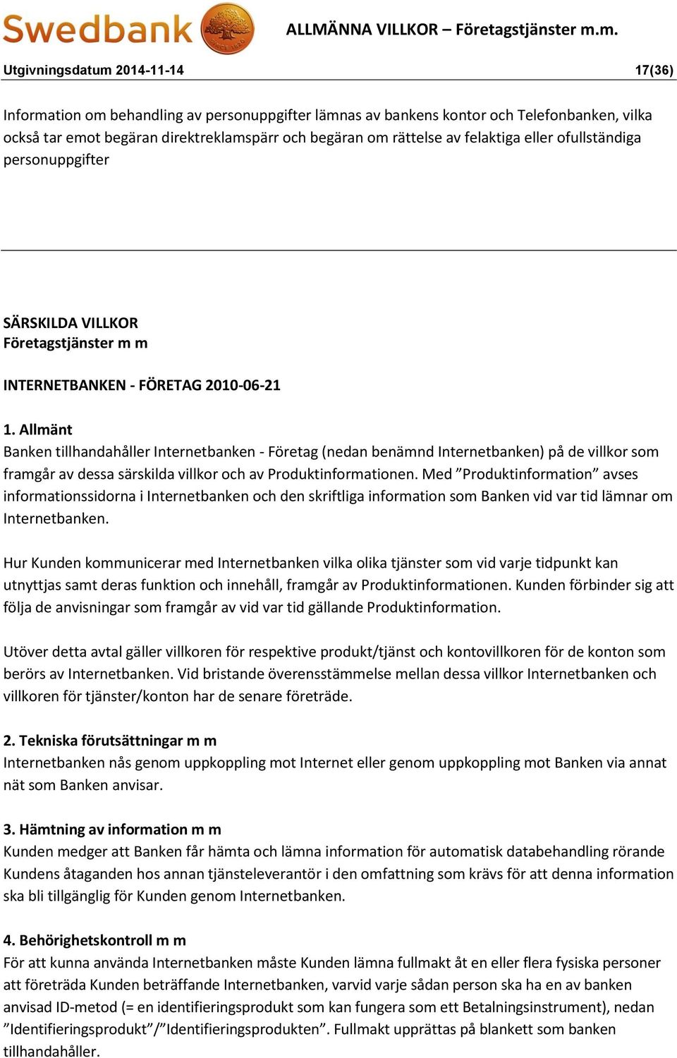 Allmänt Banken tillhandahåller Internetbanken - Företag (nedan benämnd Internetbanken) på de villkor som framgår av dessa särskilda villkor och av Produktinformationen.
