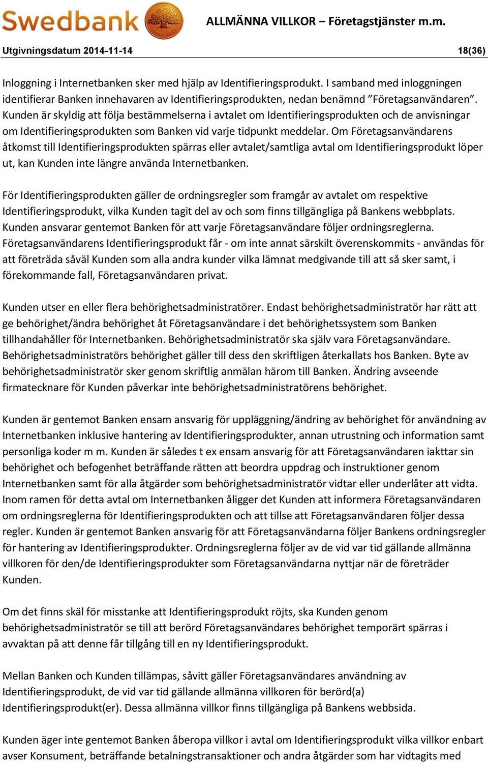Kunden är skyldig att följa bestämmelserna i avtalet om Identifieringsprodukten och de anvisningar om Identifieringsprodukten som Banken vid varje tidpunkt meddelar.