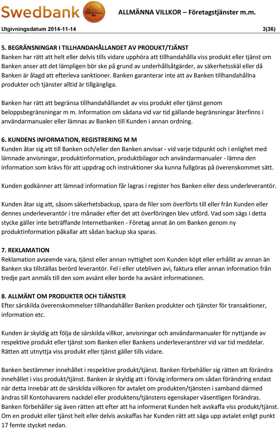 på grund av underhållsåtgärder, av säkerhetsskäl eller då Banken är ålagd att efterleva sanktioner. Banken garanterar inte att av Banken tillhandahållna produkter och tjänster alltid är tillgängliga.