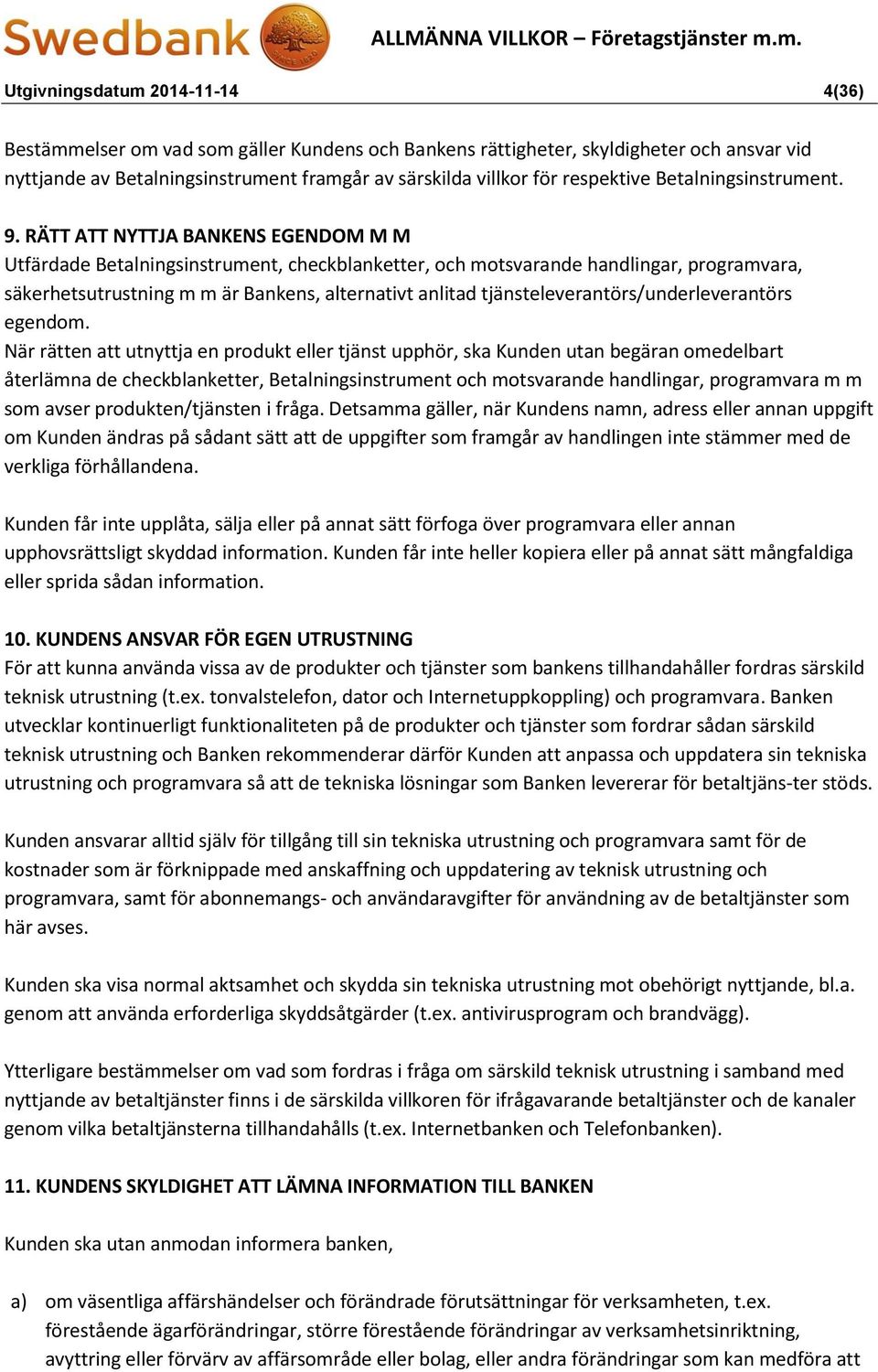 RÄTT ATT NYTTJA BANKENS EGENDOM M M Utfärdade Betalningsinstrument, checkblanketter, och motsvarande handlingar, programvara, säkerhetsutrustning m m är Bankens, alternativt anlitad