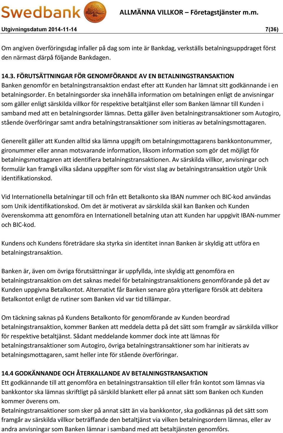 FÖRUTSÄTTNINGAR FÖR GENOMFÖRANDE AV EN BETALNINGSTRANSAKTION Banken genomför en betalningstransaktion endast efter att Kunden har lämnat sitt godkännande i en betalningsorder.