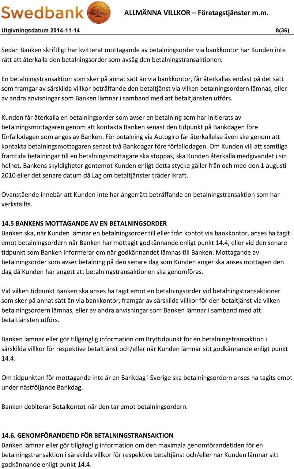 En betalningstransaktion som sker på annat sätt än via bankkontor, får återkallas endast på det sätt som framgår av särskilda villkor beträffande den betaltjänst via vilken betalningsordern lämnas,