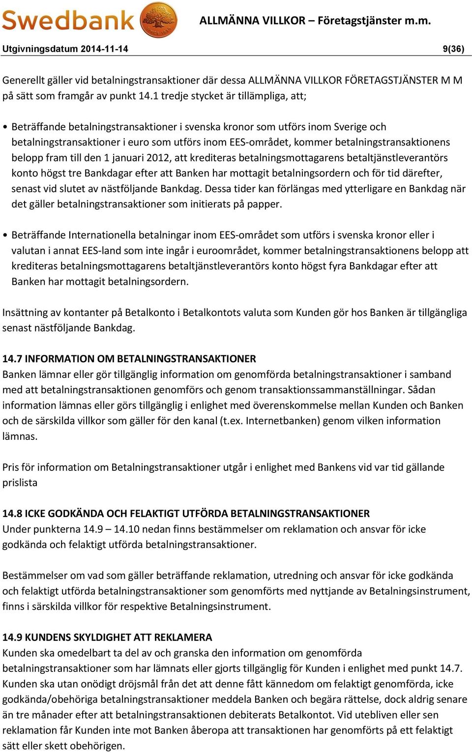 betalningstransaktionens belopp fram till den 1 januari 2012, att krediteras betalningsmottagarens betaltjänstleverantörs konto högst tre Bankdagar efter att Banken har mottagit betalningsordern och