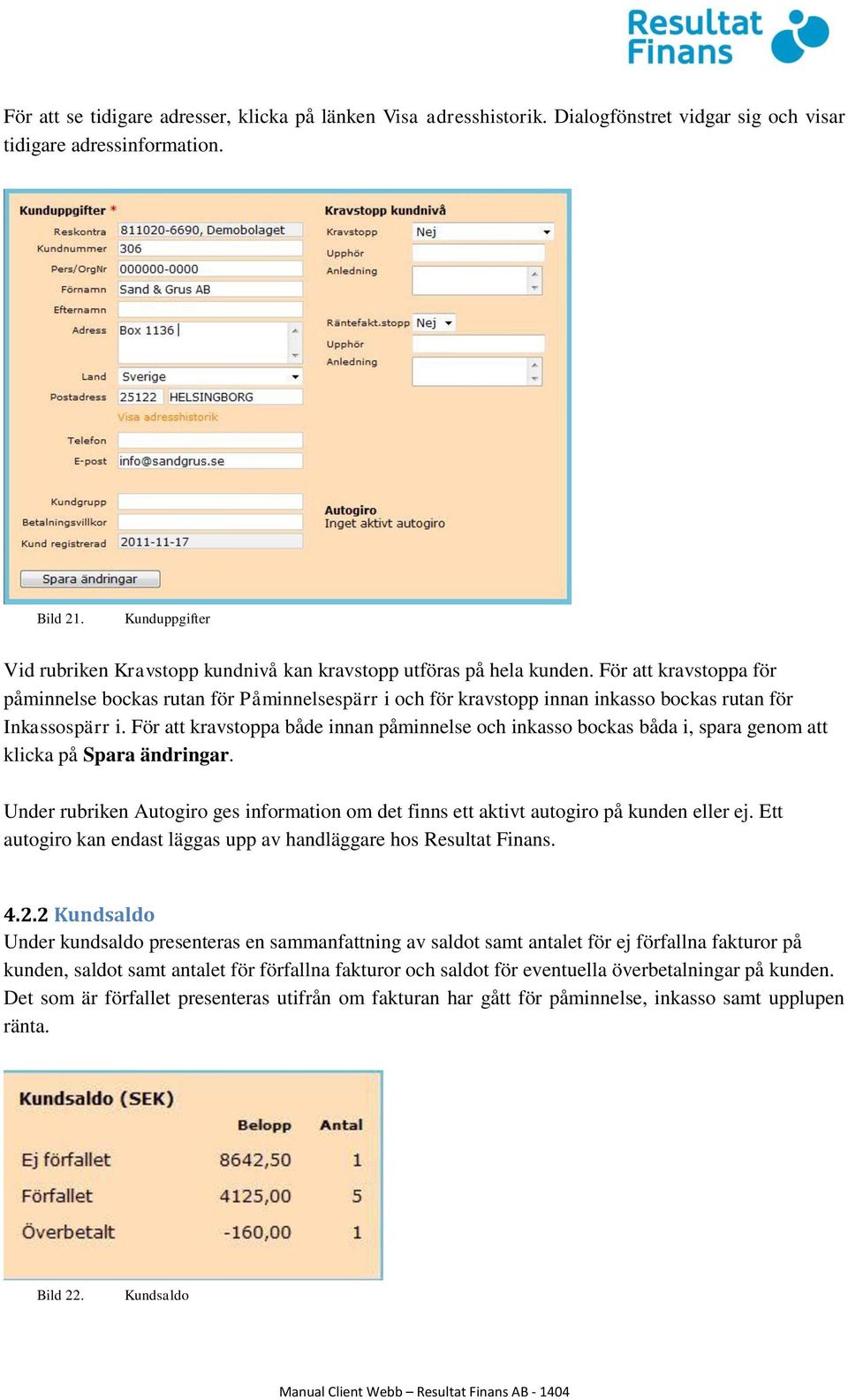 För att kravstoppa för påminnelse bockas rutan för Påminnelsespärr i och för kravstopp innan inkasso bockas rutan för Inkassospärr i.