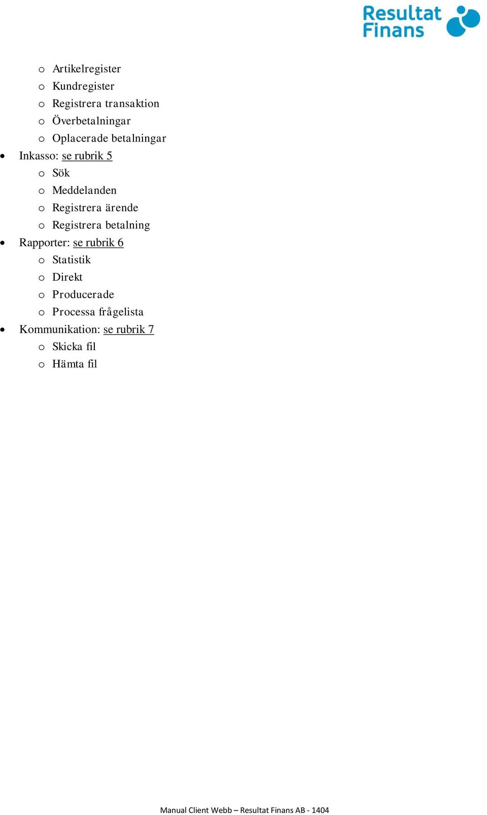 ärende o Registrera betalning Rapporter: se rubrik 6 o Statistik o Direkt o