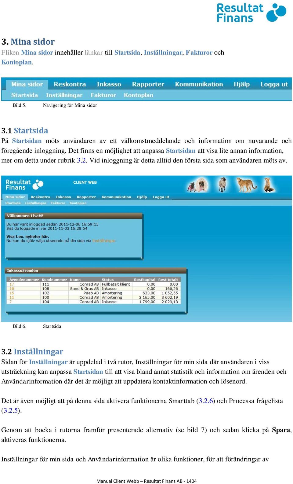 Det finns en möjlighet att anpassa Startsidan att visa lite annan information, mer om detta under rubrik 3.2. Vid inloggning är detta alltid den första sida som användaren möts av. Bild 6.