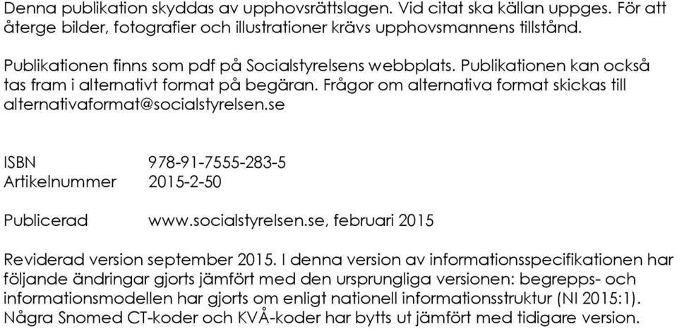 Frågor om alternativa format skickas till alternativaformat@socialstyrelsen.se ISBN 978-91-7555-283-5 Artikelnummer 2015-2-50 Publicerad www.socialstyrelsen.se, februari 2015 Reviderad version september 2015.