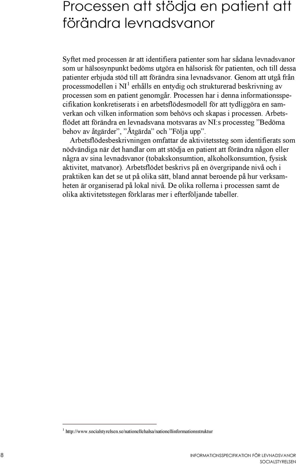 Genom att utgå från processmodellen i NI 1 erhålls en entydig och strukturerad beskrivning av processen som en patient genomgår.