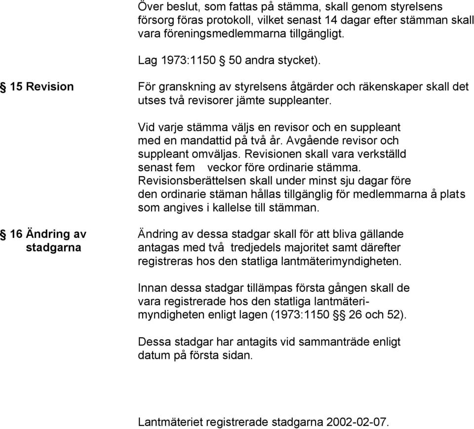 Avgående revisor och suppleant omväljas. Revisionen skall vara verkställd senast fem veckor före ordinarie stämma.