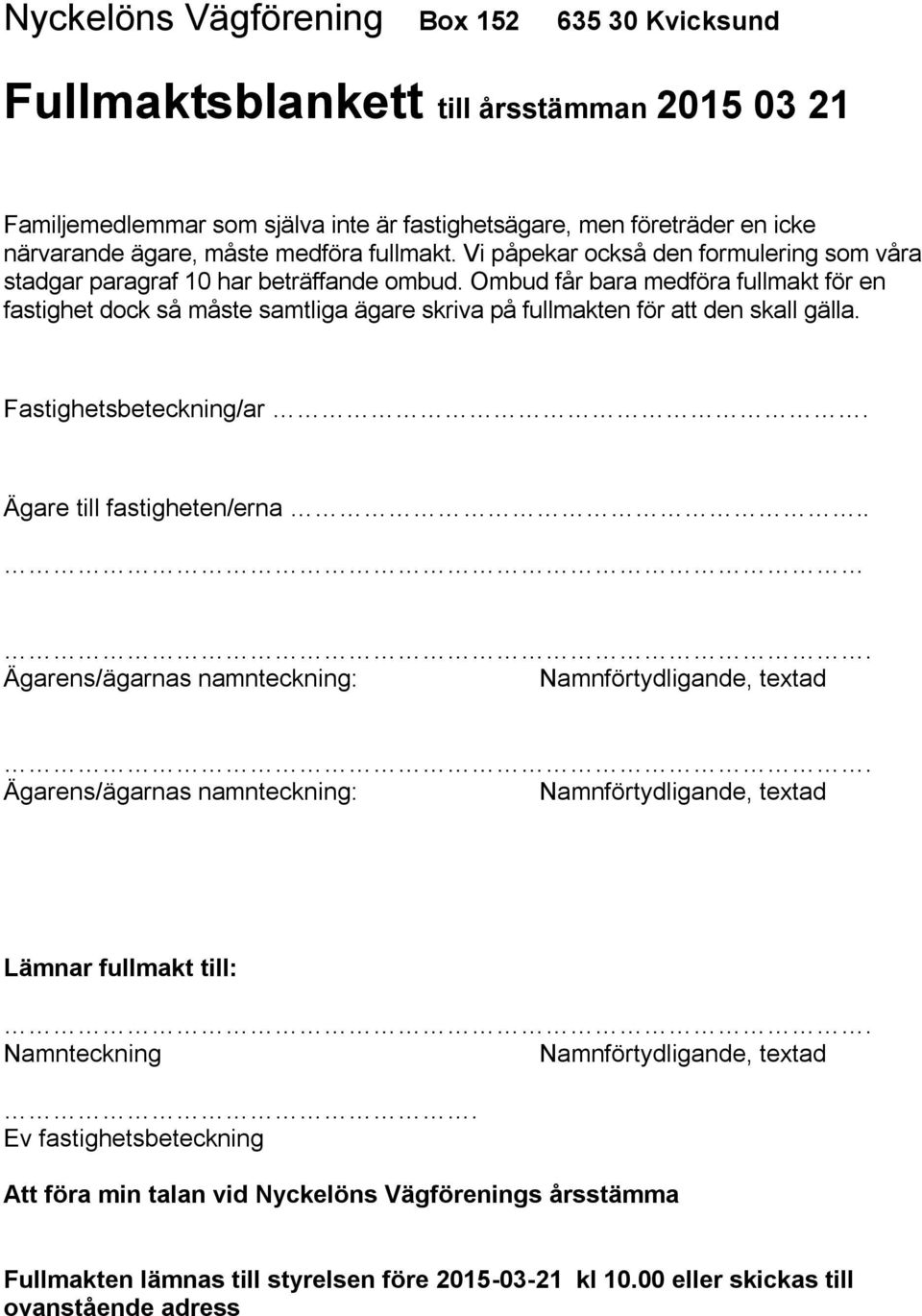 Ombud får bara medföra fullmakt för en fastighet dock så måste samtliga ägare skriva på fullmakten för att den skall gälla. Fastighetsbeteckning/ar. Ägare till fastigheten/erna.