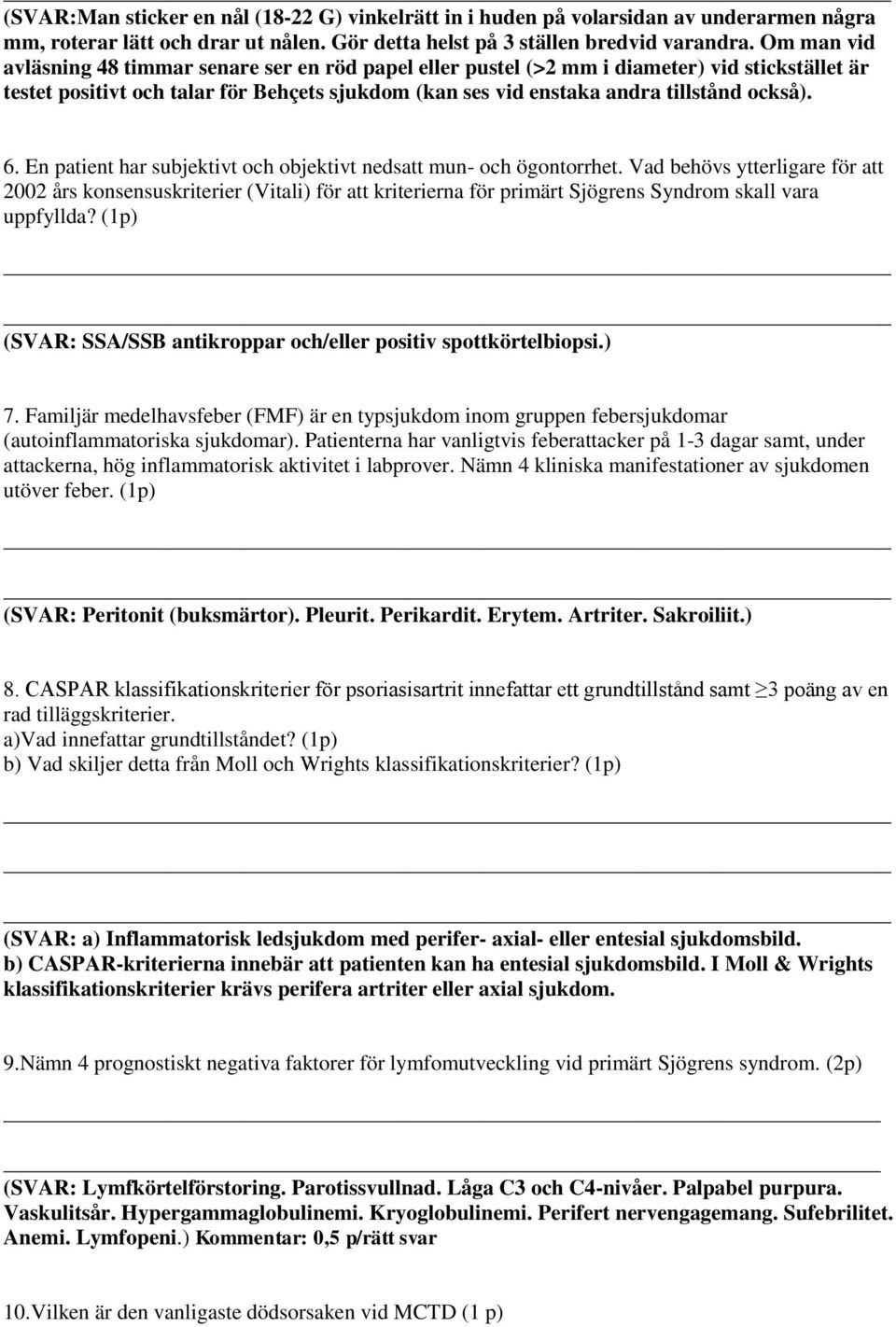 En patient har subjektivt och objektivt nedsatt mun- och ögontorrhet.