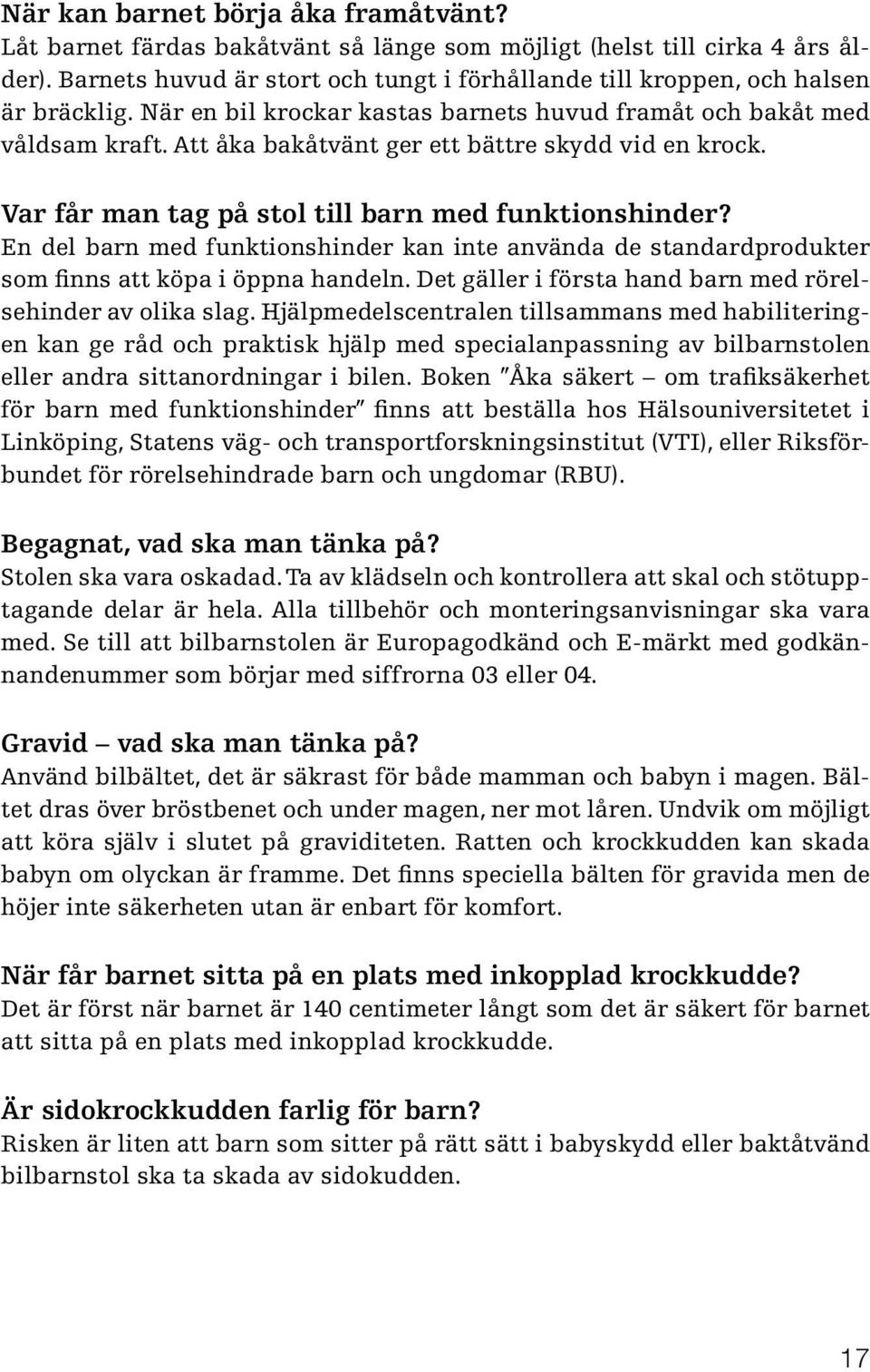 Att åka bakåtvänt ger ett bättre skydd vid en krock. Var får man tag på stol till barn med funktionshinder?