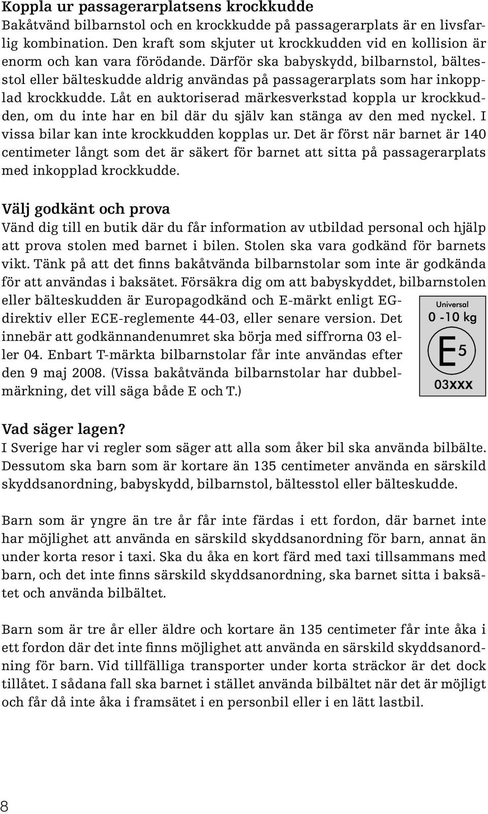 Därför ska babyskydd, bilbarnstol, bältesstol eller bälteskudde aldrig användas på passagerarplats som har inkopplad krockkudde.