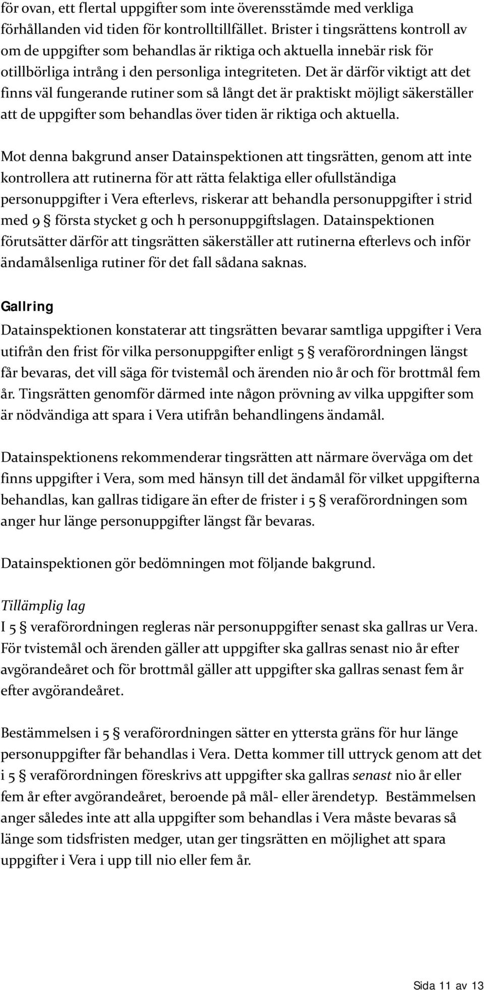 Det är därför viktigt att det finns väl fungerande rutiner som så långt det är praktiskt möjligt säkerställer att de uppgifter som behandlas över tiden är riktiga och aktuella.