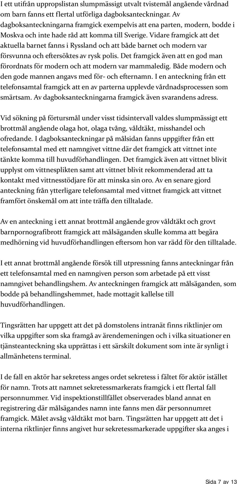 Vidare framgick att det aktuella barnet fanns i Ryssland och att både barnet och modern var försvunna och eftersöktes av rysk polis.