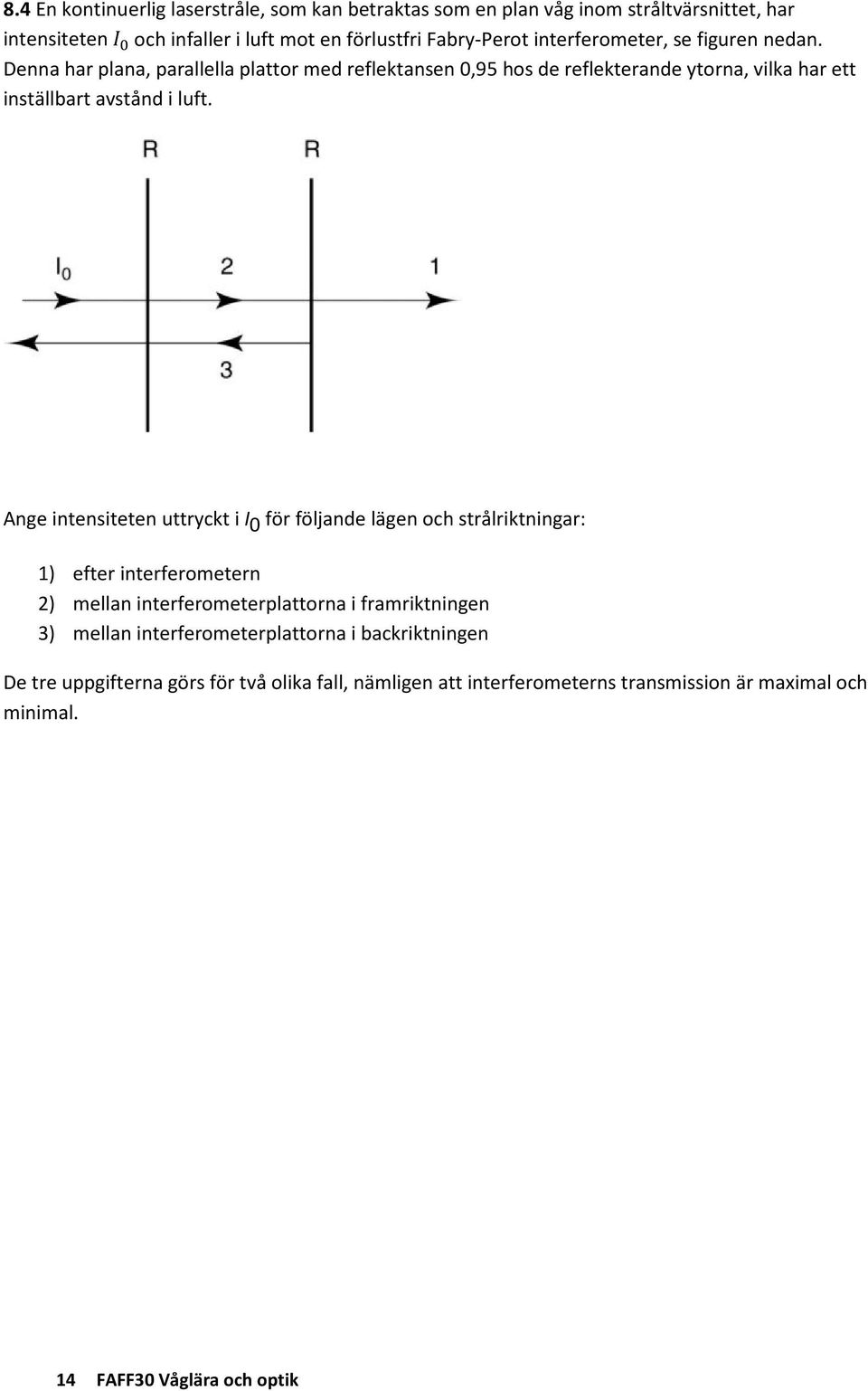 Ange intensiteten uttryckt i I 0 för följande lägen och strålriktningar: 1) efter interferometern 2) mellan interferometerplattorna i framriktningen 3) mellan