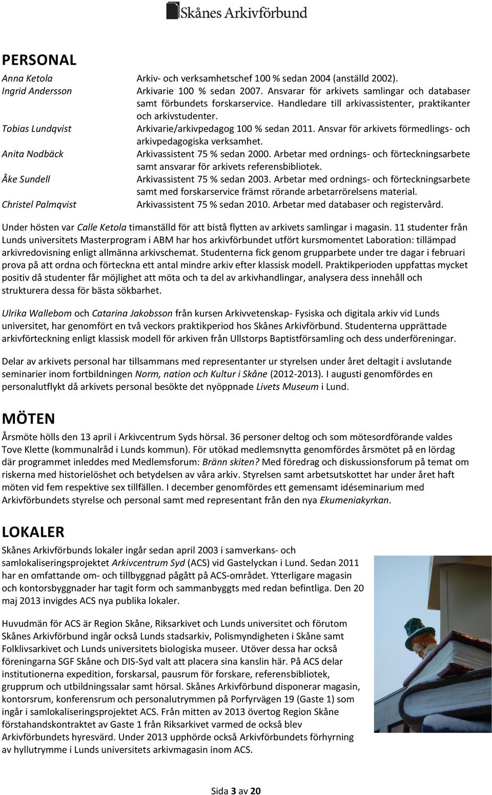 Tobias Lundqvist Arkivarie/arkivpedagog 100 % sedan 2011. Ansvar för arkivets förmedlings- och arkivpedagogiska verksamhet. Anita Nodbäck Arkivassistent 75 % sedan 2000.