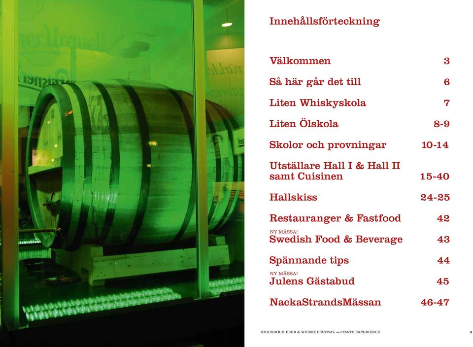 Restauranger & Fastfood 42 Ny mässa! Swedish Food & Beverage 43 Spännande tips 44 Ny mässa!