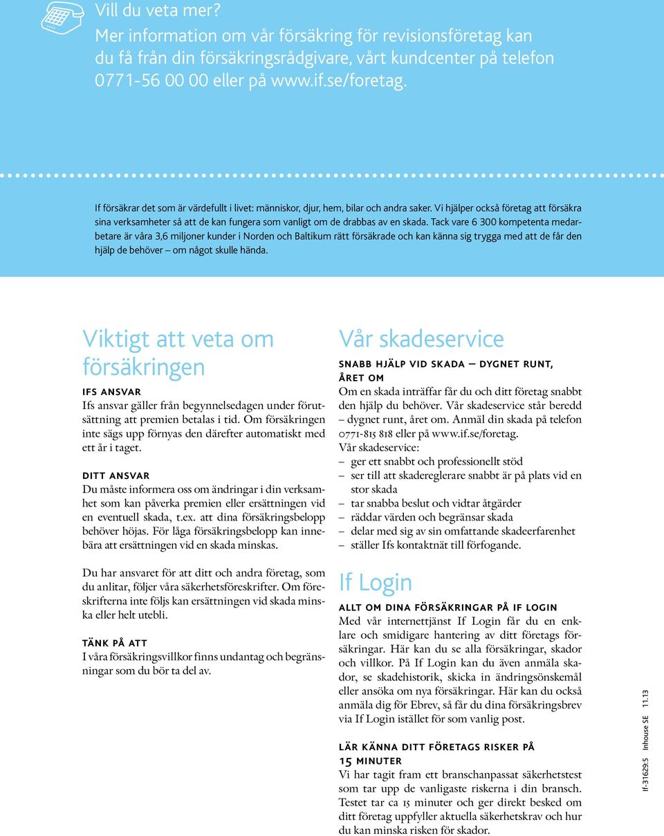 Vi hjälper också företag att försäkra sina verksamheter så att de kan fungera som vanligt om de drabbas av en skada.