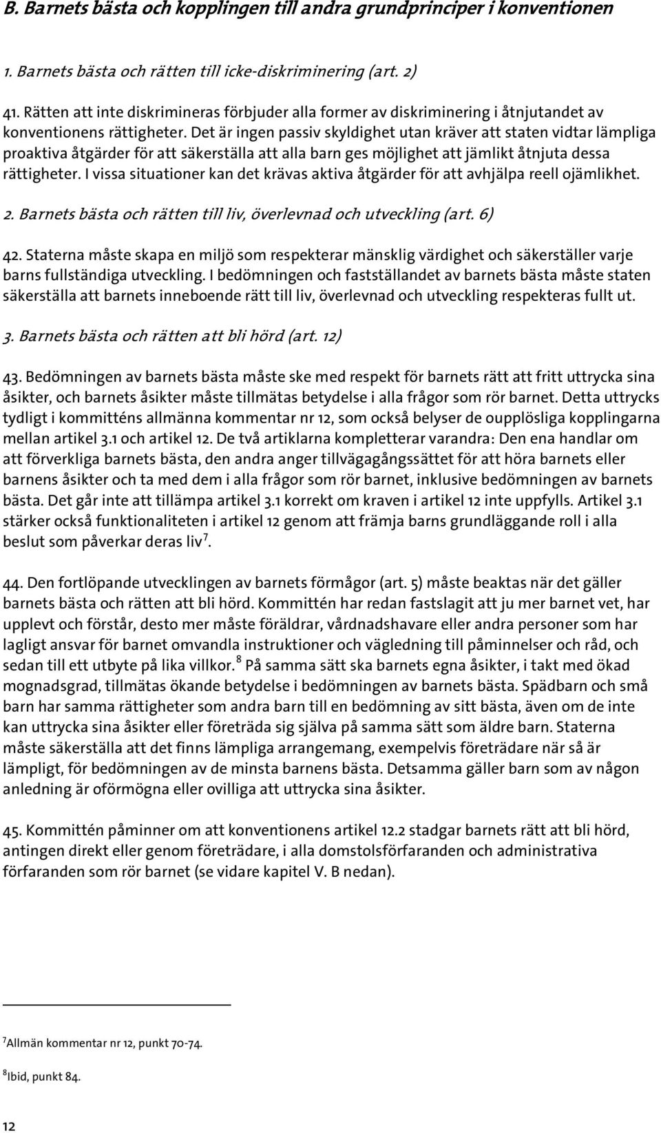 Det är ingen passiv skyldighet utan kräver att staten vidtar lämpliga proaktiva åtgärder för att säkerställa att alla barn ges möjlighet att jämlikt åtnjuta dessa rättigheter.