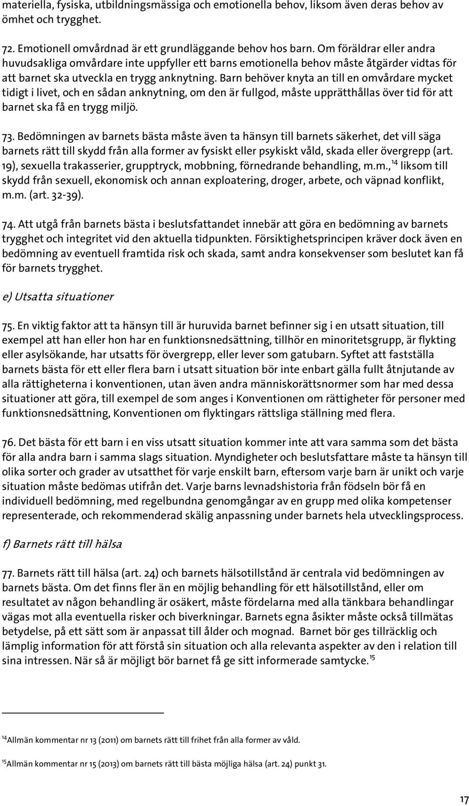 Barn behöver knyta an till en omvårdare mycket tidigt i livet, och en sådan anknytning, om den är fullgod, måste upprätthållas över tid för att barnet ska få en trygg miljö. 73.