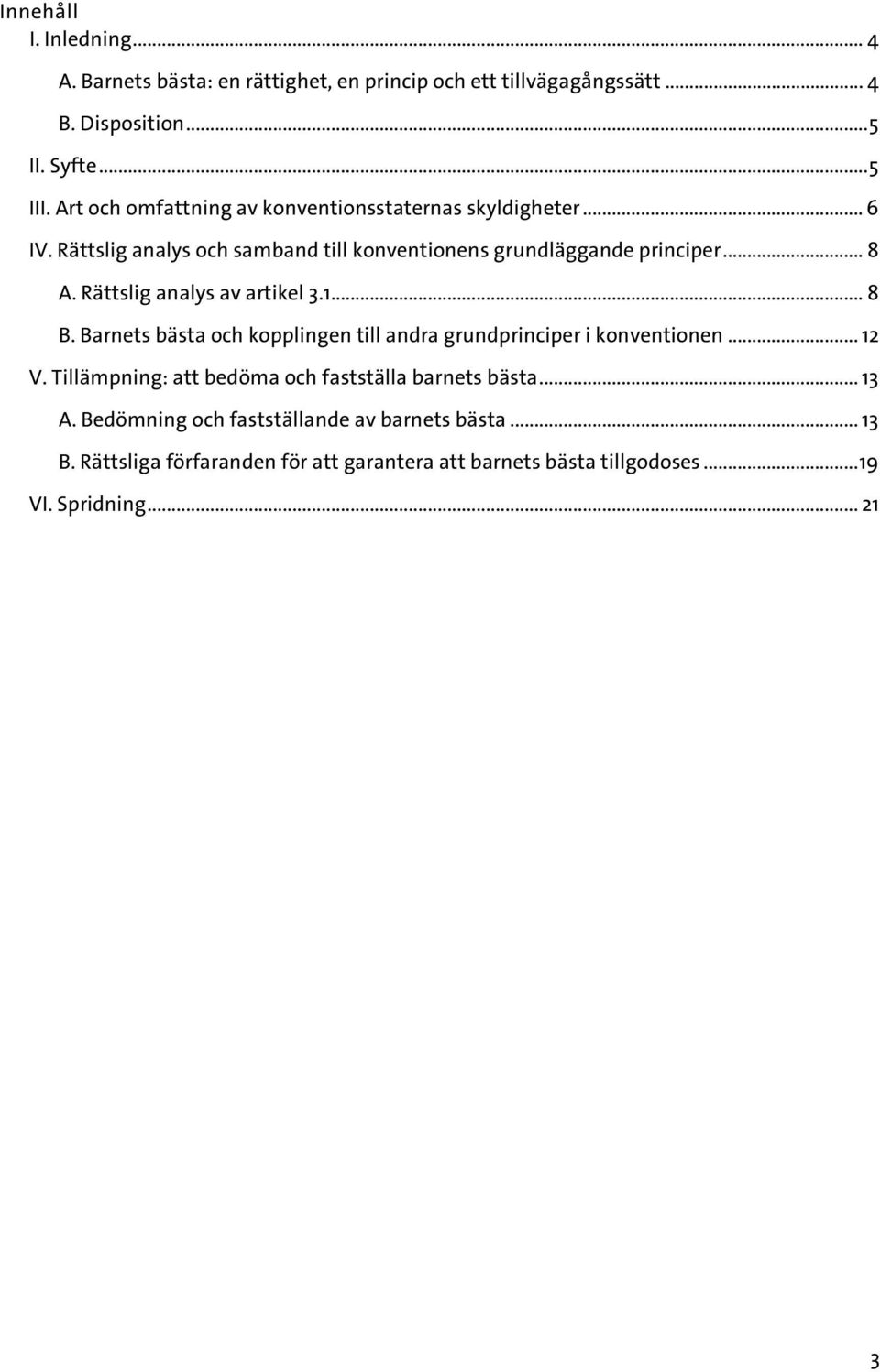 Rättslig analys av artikel 3.1... 8 B. Barnets bästa och kopplingen till andra grundprinciper i konventionen... 12 V.