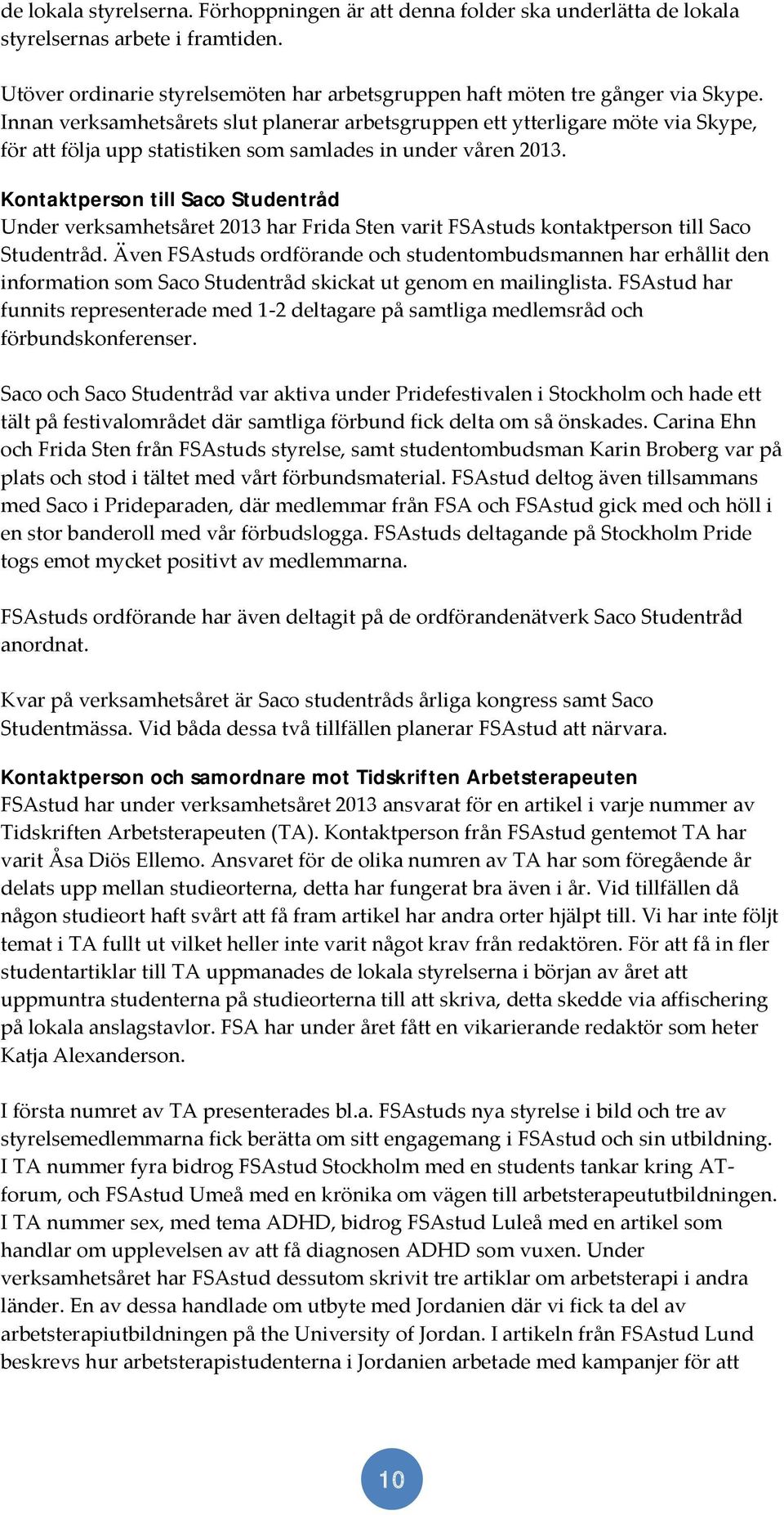 Kontaktperson till Saco Studentråd Under verksamhetsåret 2013 har Frida Sten varit FSAstuds kontaktperson till Saco Studentråd.